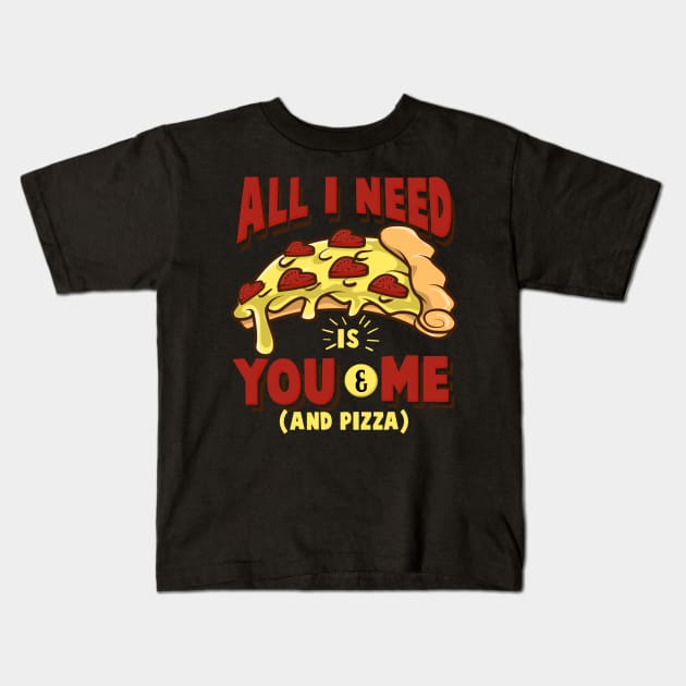 All I need is you and me (and pizza) - Funny Pizza Lover Gift Kids T-Shirt by Shirtbubble